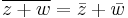 \overline{z+w} = \bar{z} + \bar{w}