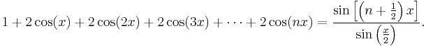 1+2\cos(x)+2\cos(2x)+2\cos(3x)+\cdots+2\cos(nx) = \frac{ \sin\left[\left(n+\frac{1}{2}\right)x\right\rbrack }{ \sin\left(\frac{x}{2}\right) }. 