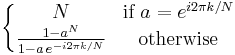 \left\{ \begin{matrix}
                   N & \mbox{if } a = e^{i 2 \pi k/N} \\
                   \frac{1-a^N}{1-a \, e^{-i 2 \pi k/N} } & \mbox{otherwise}
                \end{matrix} \right. 