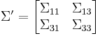  \Sigma' = 
\begin{bmatrix}
\Sigma_{11} & \Sigma_{13} \\
\Sigma_{31} & \Sigma_{33}
\end{bmatrix}
