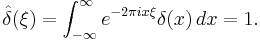 \hat{\delta}(\xi)=\int_{-\infty}^\infty e^{-2\pi i x \xi}\delta(x)\,dx = 1.