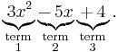 \underbrace{_\,3x^2}_{\begin{smallmatrix}\mathrm{term}\\\mathrm{1}\end{smallmatrix}} \underbrace{-_\,5x}_{\begin{smallmatrix}\mathrm{term}\\\mathrm{2}\end{smallmatrix}} \underbrace{+_\,4}_{\begin{smallmatrix}\mathrm{term}\\\mathrm{3}\end{smallmatrix}}. 