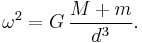 \omega^2 = G \, \frac{M + m}{d^3}.