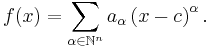 
f(x) = \sum_{\alpha \in \mathbb{N}^n} a_{\alpha} \left(x - c \right)^{\alpha}.
