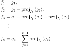 
\begin{align}
f_1 & = g_1, \\
f_2 & = g_2-\mathrm{proj}_{f_1}\,(g_2), \\
f_3 & = g_3-\mathrm{proj}_{f_1}\,(g_3)-\mathrm{proj}_{f_2}\,(g_3), \\
& {}\  \  \vdots \\
f_k & = g_k-\sum_{j=1}^{k-1}\mathrm{proj}_{f_j}\,(g_k).
\end{align}
