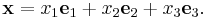 {\mathbf x} = x_1 {\mathbf e}_1 + x_2{\mathbf e}_2 + x_3{\mathbf e}_3.