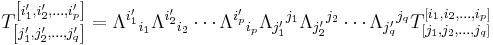 T^{\left[i_1',i_2',\dots,i_p'\right]}_{\left[j_1',j_2',\dots,j_q'\right]} = 
\Lambda^{i_1'}{}_{i_1}\Lambda^{i_2'}{}_{i_2}\cdots\Lambda^{i_p'}{}_{i_p}
\Lambda_{j_1'}{}^{j_1}\Lambda_{j_2'}{}^{j_2}\cdots\Lambda_{j_q'}{}^{j_q}
T^{\left[i_1,i_2,\dots,i_p\right]}_{\left[j_1,j_2,\dots,j_q\right]}