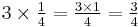 \textstyle{3 \times {1 \over 4} = {3 \times 1 \over 4} = {3 \over 4}}\,\!