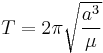 T=2\pi\sqrt{a^3\over{\mu}}