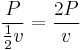  \frac {P} {\frac {1} {2} v} = \frac {2 P} v