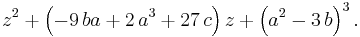 {z}^{2}+ \left( -9\,ba+2\,{a}^{3}+27\,c \right) z+ \left( {a}^{2}-3\,b\right)^{3}.