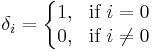 \delta_{i} = \left\{\begin{matrix}
1, & \mbox{if } i=0  \\
0, & \mbox{if } i \ne 0 \end{matrix}\right.