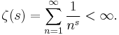 \zeta (s) = \sum_{n=1}^\infty \frac{1}{n^s}<\infty. \!