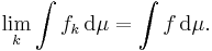  \lim_k \int f_k \, \mathrm{d} \mu = \int f \, \mathrm{d} \mu. 