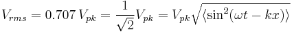  V_{rms} = 0.707\,V_{pk} = \frac{1}{\sqrt{2}} V_{pk} = V_{pk} \sqrt{\langle \sin^2(\omega t - k x) \rangle} \!\ 