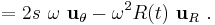 =2s\ \omega \   \mathbf{u}_{\theta}-\omega^2 R(t)\ \mathbf{u}_R  \ . 