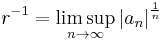 r^{-1}=\limsup_{n\to\infty} \left|a_n\right|^{\frac{1}{n}}