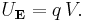 U_ \mathbf{E} = q\,V. \, 