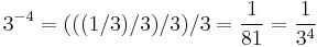 3^{-4} = (((1/3)/3)/3)/3 = \frac{1}{81} = \frac{1}{3^{4}}