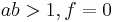 ab>1, f=0