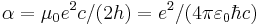 \alpha = \mu_0 e^2 c / (2 h) = e^2 / (4 \pi \varepsilon_0 \hbar c) \,