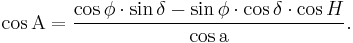 \cos \mathrm{A} = \frac{\cos \phi \cdot \sin \delta - \sin \phi \cdot \cos \delta \cdot \cos H}{\cos \mathrm{a}}.