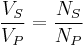 
\frac{V_{S}}{V_{P}} = \frac{N_{S}}{N_{P}}
