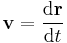 \mathbf{v} = {\mathrm{d}\mathbf{r} \over \mathrm{d}t}\,\!