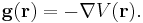  \mathbf{g}(\mathbf{r}) = - \mathbf{\nabla} V( \mathbf r).