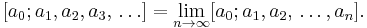 [a_0; a_1, a_2, a_3, \,\ldots ] = \lim_{n \to \infty} [a_0; a_1, a_2, \,\ldots, a_n]. 