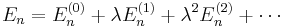  E_n = E_n^{(0)} + \lambda E_n^{(1)} + \lambda^2 E_n^{(2)} + \cdots 