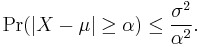 \Pr(\left|X-\mu\right|\geq \alpha)\leq\frac{\sigma^2}{\alpha^2}.