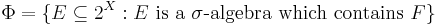 \Phi=\{E\subseteq 2^X�: E\text{ is a }\sigma\text{-algebra which contains }F\}