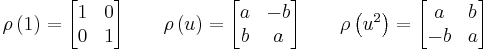 
\rho \left( 1 \right) =
\begin{bmatrix}
1 & 0 \\
0 & 1 \\
\end{bmatrix}
\qquad
\rho \left( u \right) =
\begin{bmatrix}
a & -b \\
b & a \\
\end{bmatrix}
\qquad
\rho \left( u^2 \right) =
\begin{bmatrix}
a & b \\
-b & a \\
\end{bmatrix}
