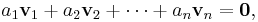  a_1 \mathbf{v}_1 + a_2 \mathbf{v}_2 + \cdots + a_n \mathbf{v}_n = \mathbf{0}, 