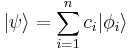 |\psi \rangle = \sum_{i = 1}^n c_i | \phi_i \rangle