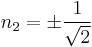 n_2=\pm\frac{1}{\sqrt 2}\,\!