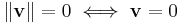 \|\mathbf{v}\| = 0 \iff \mathbf{v} = 0