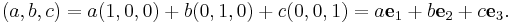 (a,b,c) = a(1,0,0) + b(0,1,0) + c(0,0,1) = a{\mathbf e}_1 + b{\mathbf e}_2 + c{\mathbf e}_3.