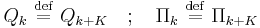 Q_k \ \stackrel{\mathrm{def}}{=}\ Q_{k+K} \quad;\quad \Pi_k \ \stackrel{\mathrm{def}}{=}\ \Pi_{k + K} \quad
