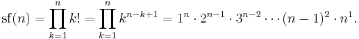 
  \mathrm{sf}(n)
  =\prod_{k=1}^n k! =\prod_{k=1}^n k^{n-k+1}
  =1^n\cdot2^{n-1}\cdot3^{n-2}\cdots(n-1)^2\cdot n^1.
 