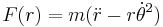 F(r) = m(\ddot r - r \dot\theta^2) 