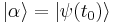 |\alpha\rangle = |\psi(t_0)\rangle