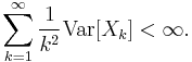 
    \sum_{k=1}^{\infty} \frac{1}{k^2} \operatorname{Var}[X_k] < \infty.
  