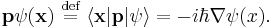 \mathbf{p} \psi(\mathbf{x}) \ \stackrel{\text{def}}{=}\  \lang \mathbf{x} |\mathbf{p}|\psi\rang = - i \hbar \nabla \psi(x).