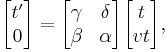 
\begin{bmatrix}
t' \\ 0
\end{bmatrix} =
\begin{bmatrix}
\gamma & \delta \\
\beta & \alpha
\end{bmatrix}
\begin{bmatrix}
t \\ vt
\end{bmatrix},
