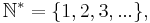 \mathbb{N}^* = \{1,2,3,...\},