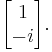 \begin{bmatrix}1\\-i\end{bmatrix}.