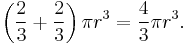 \left(\frac{2}{3}+\frac{2}{3}\right)\pi r^3 = \frac{4}{3}\pi r^3.