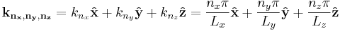 \mathbf{k_{n_x,n_y,n_z}} = k_{n_x}\mathbf{\hat{x}} + k_{n_y}\mathbf{\hat{y}} + k_{n_z}\mathbf{\hat{z}} = \frac{n_x \pi }{L_x} \mathbf{\hat{x}} + \frac{n_y \pi }{L_y} \mathbf{\hat{y}} + \frac{n_z \pi }{L_z} \mathbf{\hat{z}}